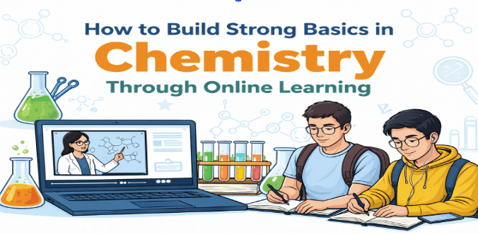 How to Build Strong Basics in Chemistry Through Online Learning